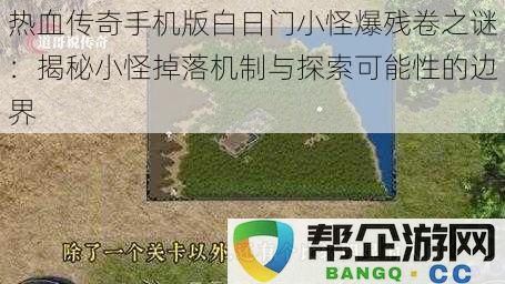 热血传奇手机版白日门小怪爆残卷之谜：揭秘小怪掉落机制与探索可能性的边界