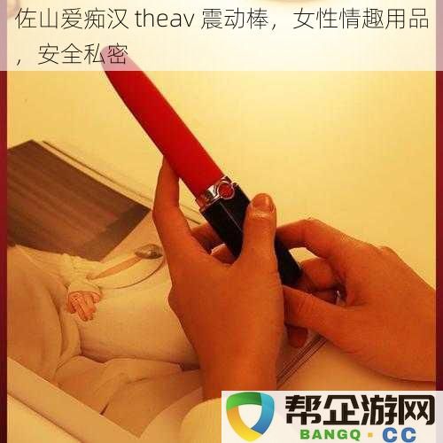 佐山爱痴汉theav震动棒，女性情趣用品，安全私密