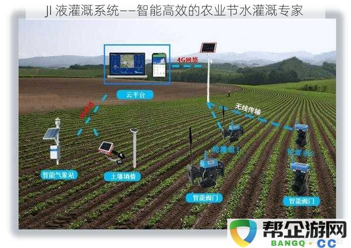 JI智能液体灌溉系统——高效节水的农业灌溉解决方案专家