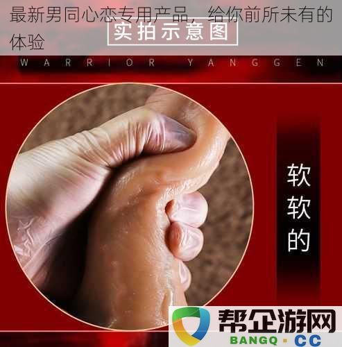 全新男性情侣专属产品，带给你无与伦比的情感体验和乐趣