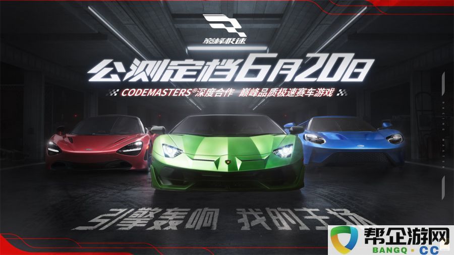 全新赛车手游震撼来袭！《巅峰极速》公测时间定于6月20日