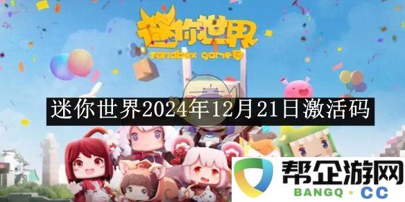 《迷你世界》2024年12月21日最新激活码获取与分享攻略