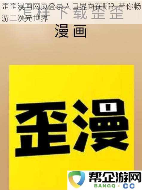 歪歪漫画网页登录入口界面在哪？带你畅游二次元世界