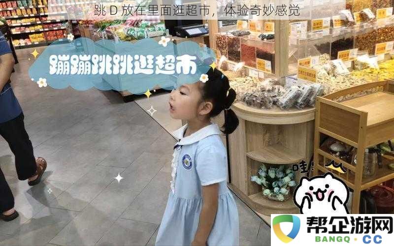 在超市里跳D的奇妙体验，感受别样的购物乐趣