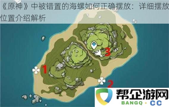 《原神》海螺错置问题解决方案：逐一揭示正确摆放位置的方法与解析