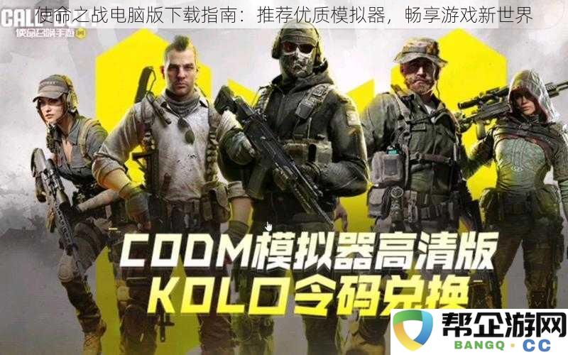 使命之战PC版下载攻略：精选模拟器带你领略游戏全新境界