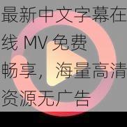 最新高清视频畅快播放，无需广告干扰的海量资源免费提供