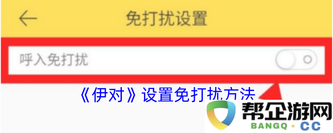 如何在《伊对》应用中设置免打扰功能以避免打扰