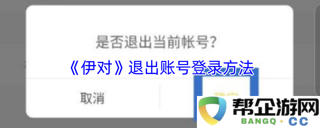 《伊对》如何顺利退出账号登录的详细步骤与方法