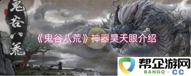 《鬼谷八荒》神秘神器昊天眼的全面解析与介绍