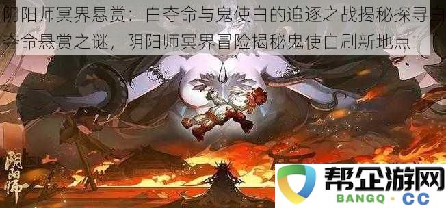 阴阳师冥界追踪之战揭秘：探索白夺命与鬼使白之间的悬赏之谜与刷新路径