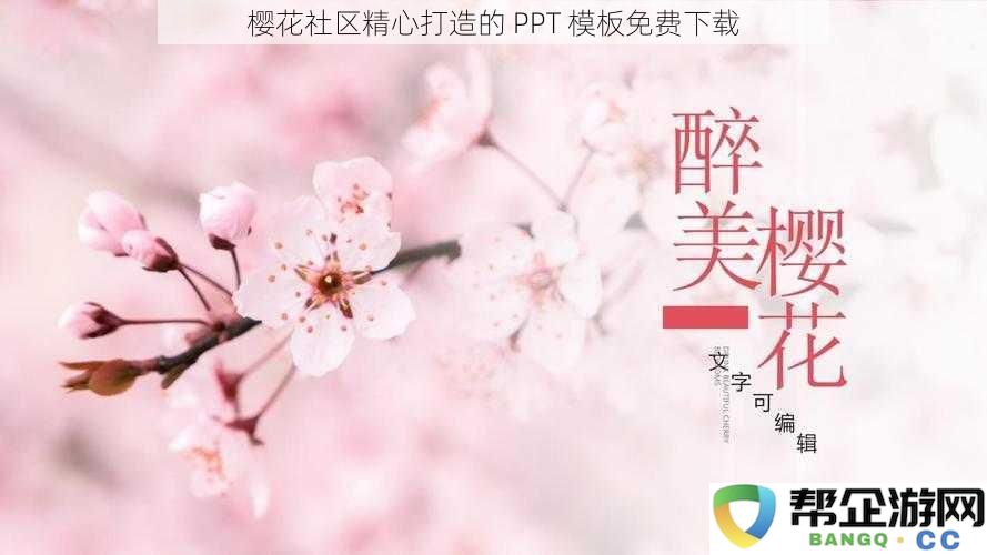 樱花社区倾心设计的优质 PPT 模板可供免费下载