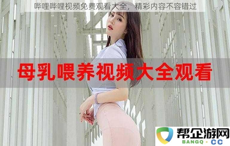 哔哩哔哩丰富多彩的免费视频资源，精彩内容千千万，不容错过