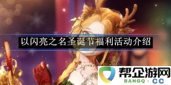 《以闪亮之名》圣诞节特别福利活动全面介绍与参与指南