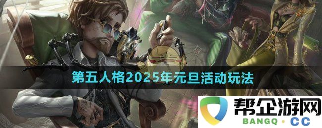 《第五人格》2025年元旦特别活动玩法详解与内容介绍