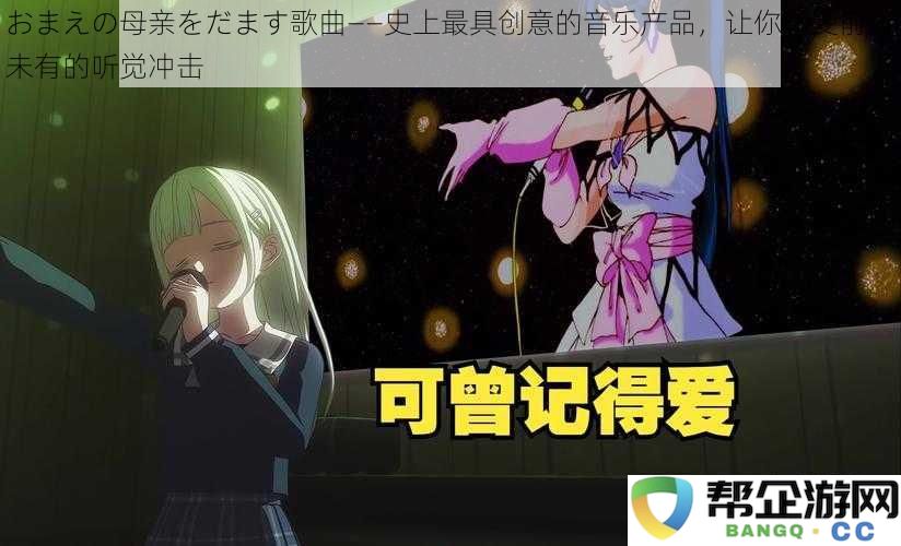 おまえの母亲を欺く旋律——史上最具创意的音乐作品，让你领略前所未有的听觉盛宴