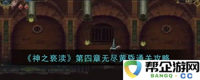 《神之亵渎》第四章无尽黄昏的挑战与通关秘籍分享