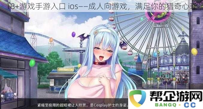 18+游戏手游入口 ios——成人向游戏，满足你的猎奇心理