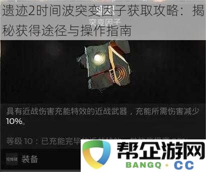 遗迹2时间波突变因子获取攻略：揭秘获得途径与操作指南