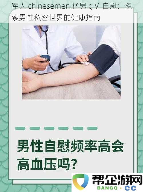 军人猛男自我探索：揭示男性私密生活的健康与保健指南