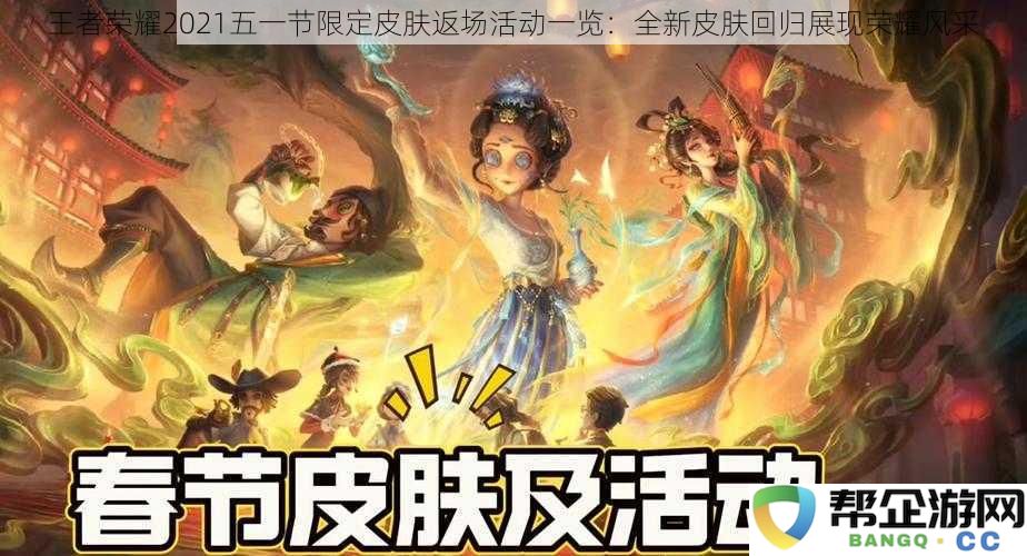 王者荣耀2021五一节限定皮肤返场活动一览：全新皮肤回归展现荣耀风采