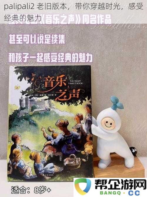 palipali2 经典老版之旅，穿越时光感受不一样的魅力与回忆