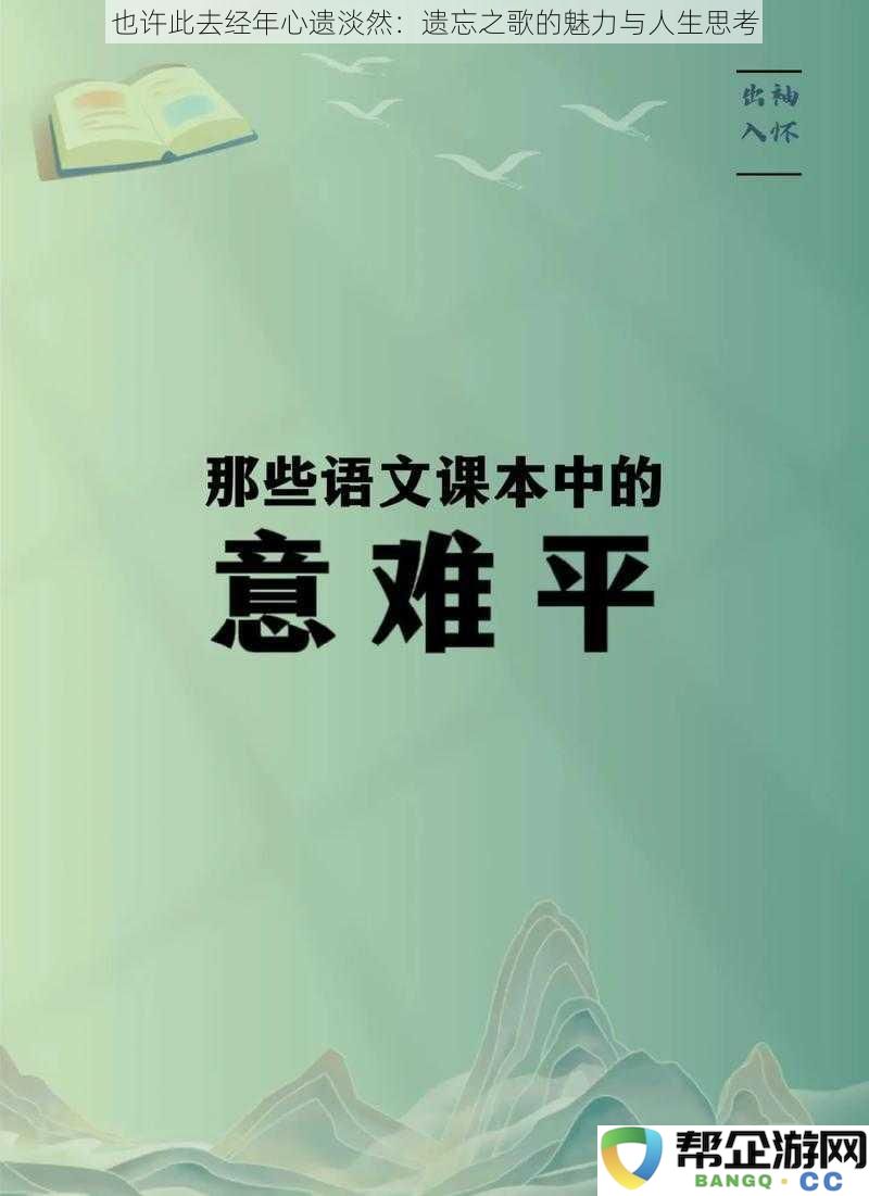 也许此去经年心遗淡然：遗忘之歌的魅力与人生思考