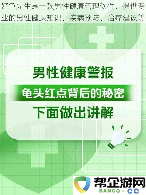 好色先生是一款男性健康管理软件，提供专业的男性健康知识、疾病预防、治疗建议等