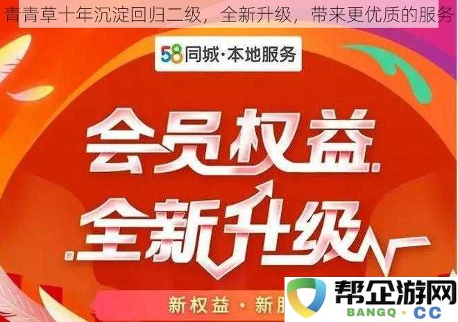 青青草十年沉淀回归二级，全新升级，带来更优质的服务