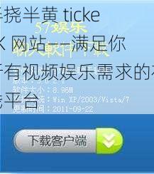 半挠半黄 tickeVK 网站——满足你所有视频娱乐需求的在线平台