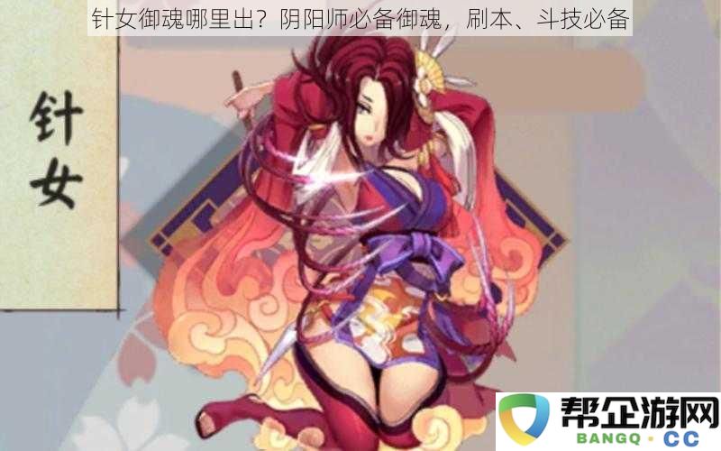 针女御魂获取途径解析：阴阳师玩家必备御魂，刷本斗技的最佳选择