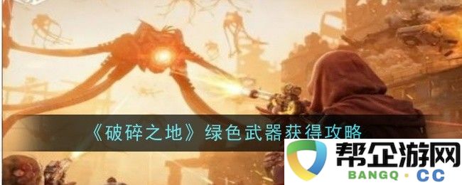 《破碎之地》获取绿色武器的详细攻略与技巧分享