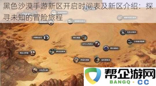 黑色沙漠手游新区开启时间表及新区介绍：探寻未知的冒险旅程