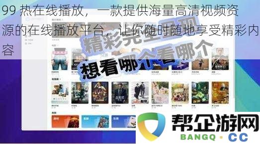 99 热在线播放，一款提供海量高清视频资源的在线播放平台，让你随时随地享受精彩内容