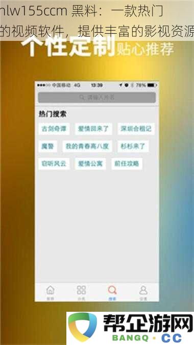 hlw155ccm 黑料：一款热门的视频软件，提供丰富的影视资源