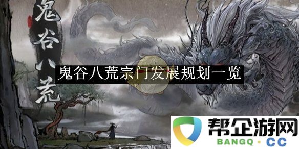 《鬼谷八荒》宗门建设与发展策略全面分析