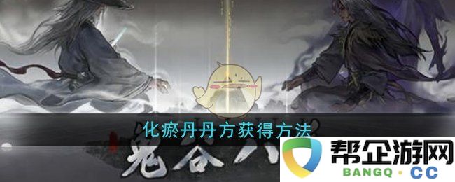 《鬼谷八荒》中化瘀丹的制作方法与获得途径详解