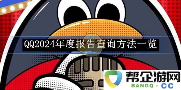 《QQ》2024年度报告查询方式全面指南