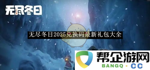 《无尽冬日》2025年度最新兑换码和礼包信息汇总