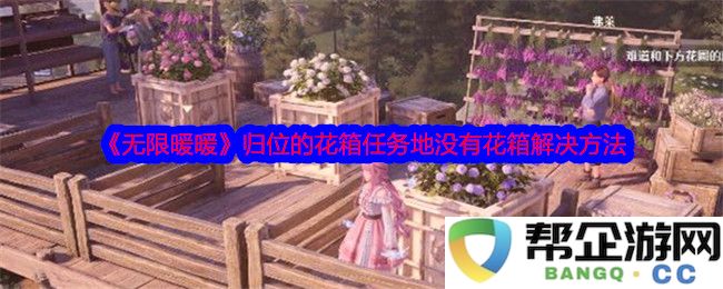 《无限暖暖》中花箱任务地点未找到花箱的解决方案指南