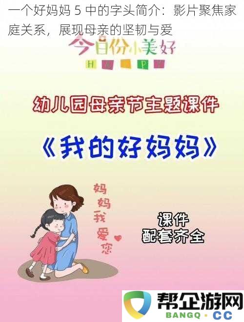 探索母子之间的情感纽带：电影《一个好妈妈5》描绘坚韧母爱的故事