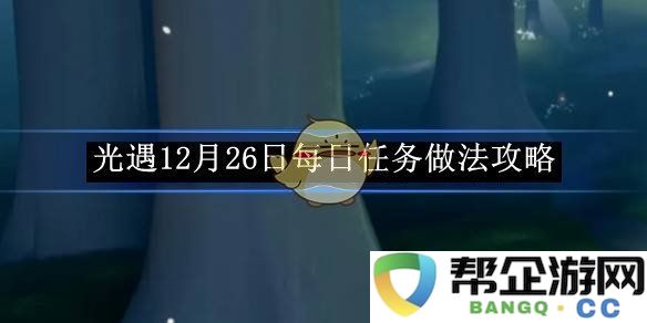 《光遇》12月26日每日任务攻略与做法详细指南