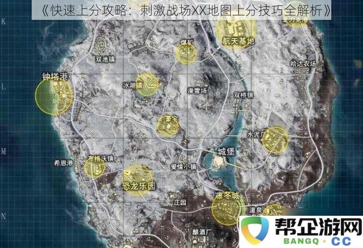 《快速上分攻略：刺激战场XX地图上分技巧全解析》