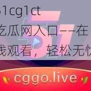 51cg1ct 吃瓜网入口——在线观看，轻松无忧