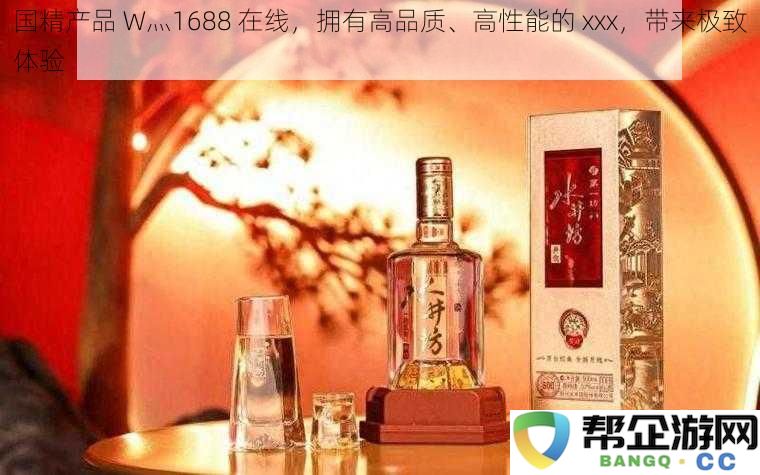 国精产品 W灬1688 正式上线，体验高品质、高性能的 xxx，享受卓越使用感受