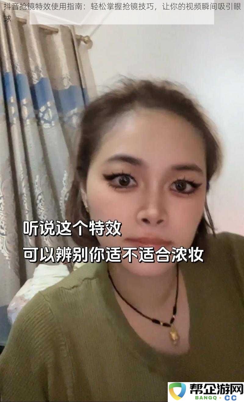 抖音抢镜特效使用指南：轻松掌握抢镜技巧，让你的视频瞬间吸引眼球