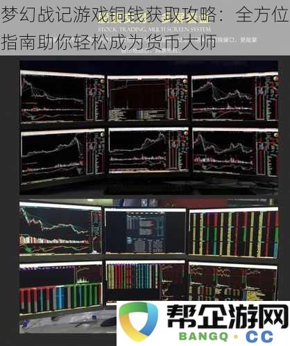 梦幻战记游戏铜钱获取攻略：全方位指南助你轻松成为货币大师