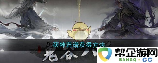 《鬼谷八荒》如何获取茯神药谱的详细攻略与方法