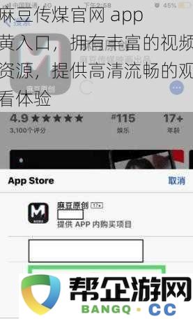 麻豆传煤官方应用程序入口，汇聚大量视频资源，确保用户享受清晰流畅的观看体验