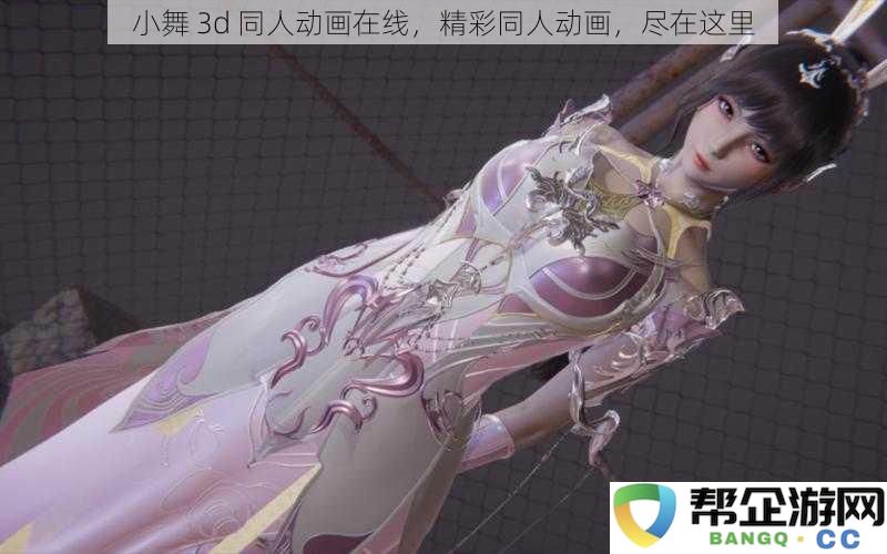 小舞3d同人动画在线，精彩同人动画，尽在这里